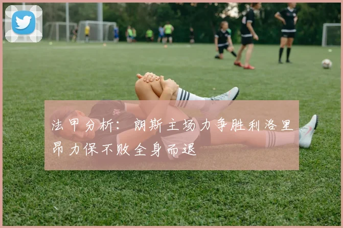 法甲分析：朗斯主场力争胜利洛里昂力保不败全身而退